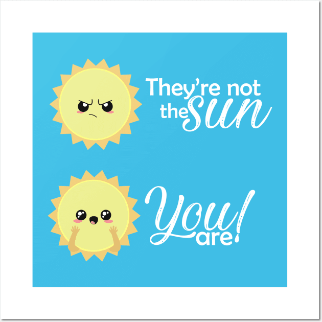 They not the sun, you are Wall Art by Alvi_Ink